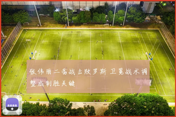张伟丽二番战击败罗斯 卫冕战术调整成制胜关键