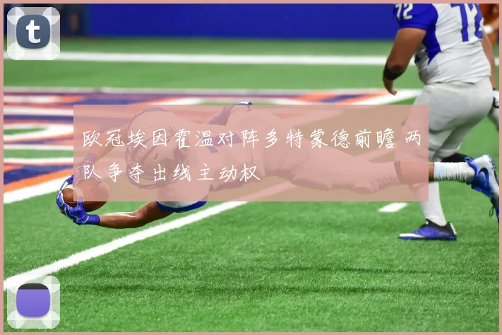 欧冠埃因霍温对阵多特蒙德前瞻 两队争夺出线主动权